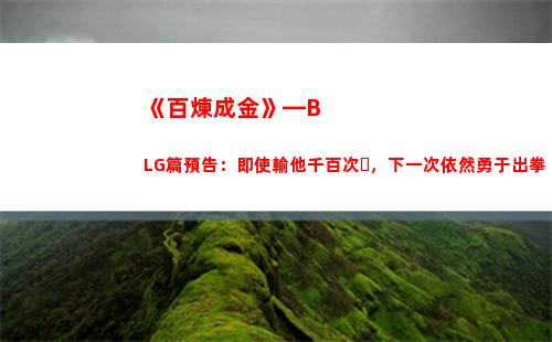 《百煉成金》—BLG篇預告：即使輸他千百次，下一次依然勇于出拳